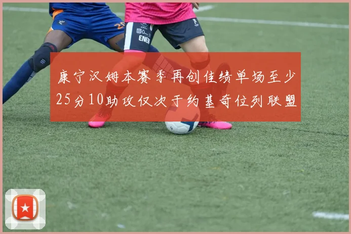 康宁汉姆本赛季再创佳绩单场至少25分10助攻仅次于约基奇位列联盟第二