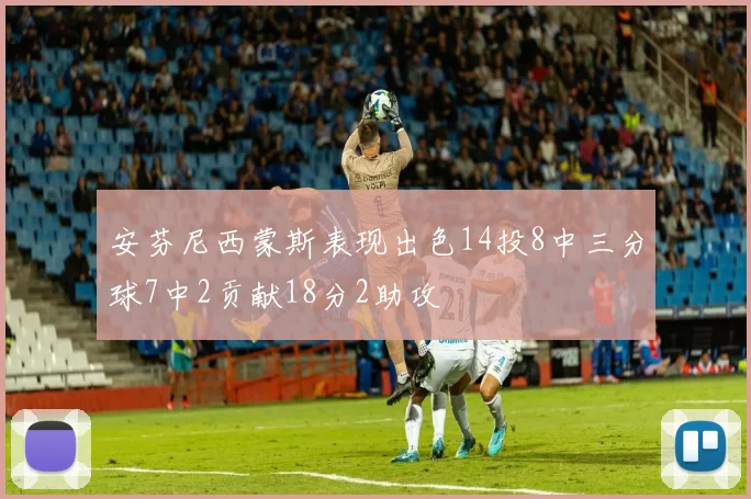 安芬尼西蒙斯表现出色14投8中三分球7中2贡献18分2助攻