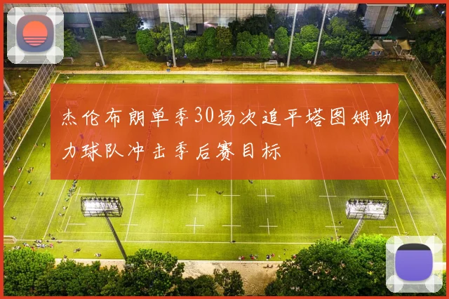 杰伦布朗单季30场次追平塔图姆助力球队冲击季后赛目标