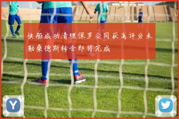 快船成功清理保罗合同获高评分米勒桑德斯转会即将完成