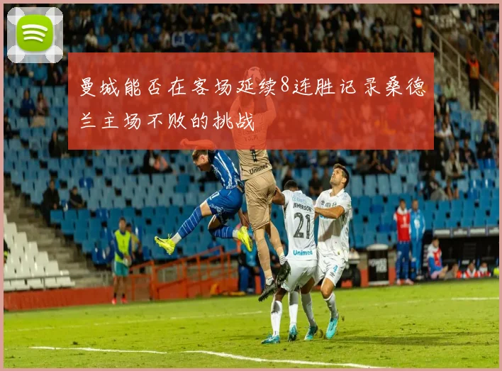 曼城能否在客场延续8连胜记录桑德兰主场不败的挑战