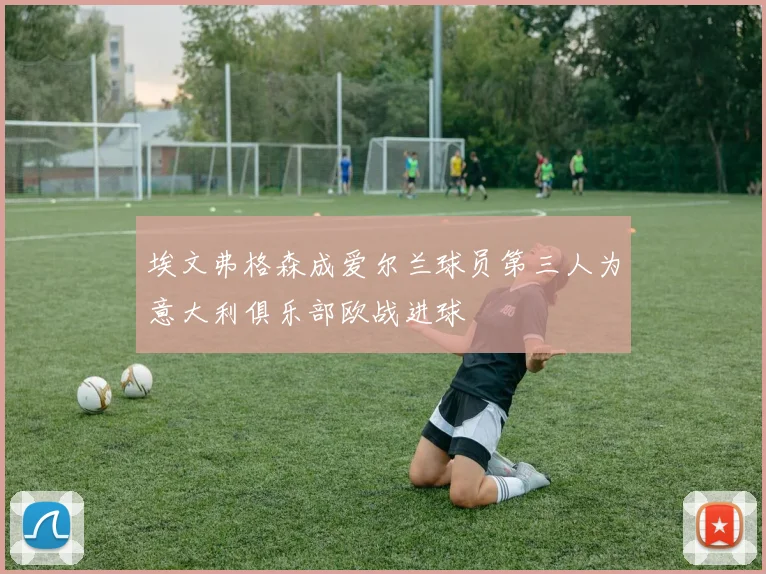 埃文弗格森成爱尔兰球员第三人为意大利俱乐部欧战进球